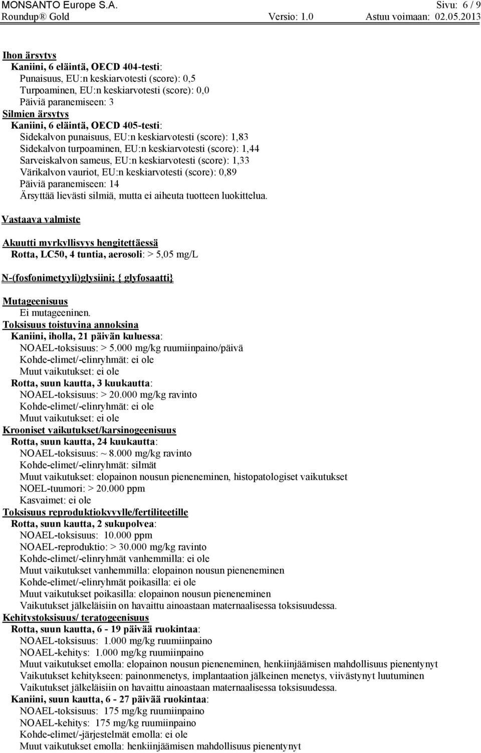 Sivu: 6 / 9 Ihon ärsytys Kaniini, 6 eläintä, OECD 404-testi: Punaisuus, EU:n keskiarvotesti (score): 0,5 Turpoaminen, EU:n keskiarvotesti (score): 0,0 Päiviä paranemiseen: 3 Silmien ärsytys Kaniini,