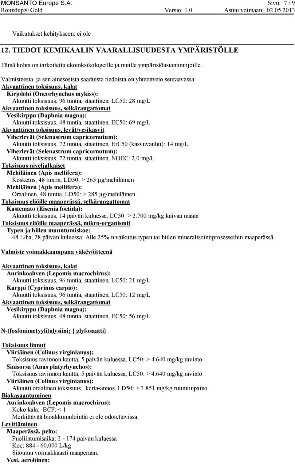 Akvaattinen toksisuus, kalat Kirjolohi (Oncorhynchus mykiss): Akuutti toksisuus, 96 tuntia, staattinen, LC50: 28 mg/l Akvaattinen toksisuus, selkärangattomat Vesikirppu (Daphnia magna): Akuutti