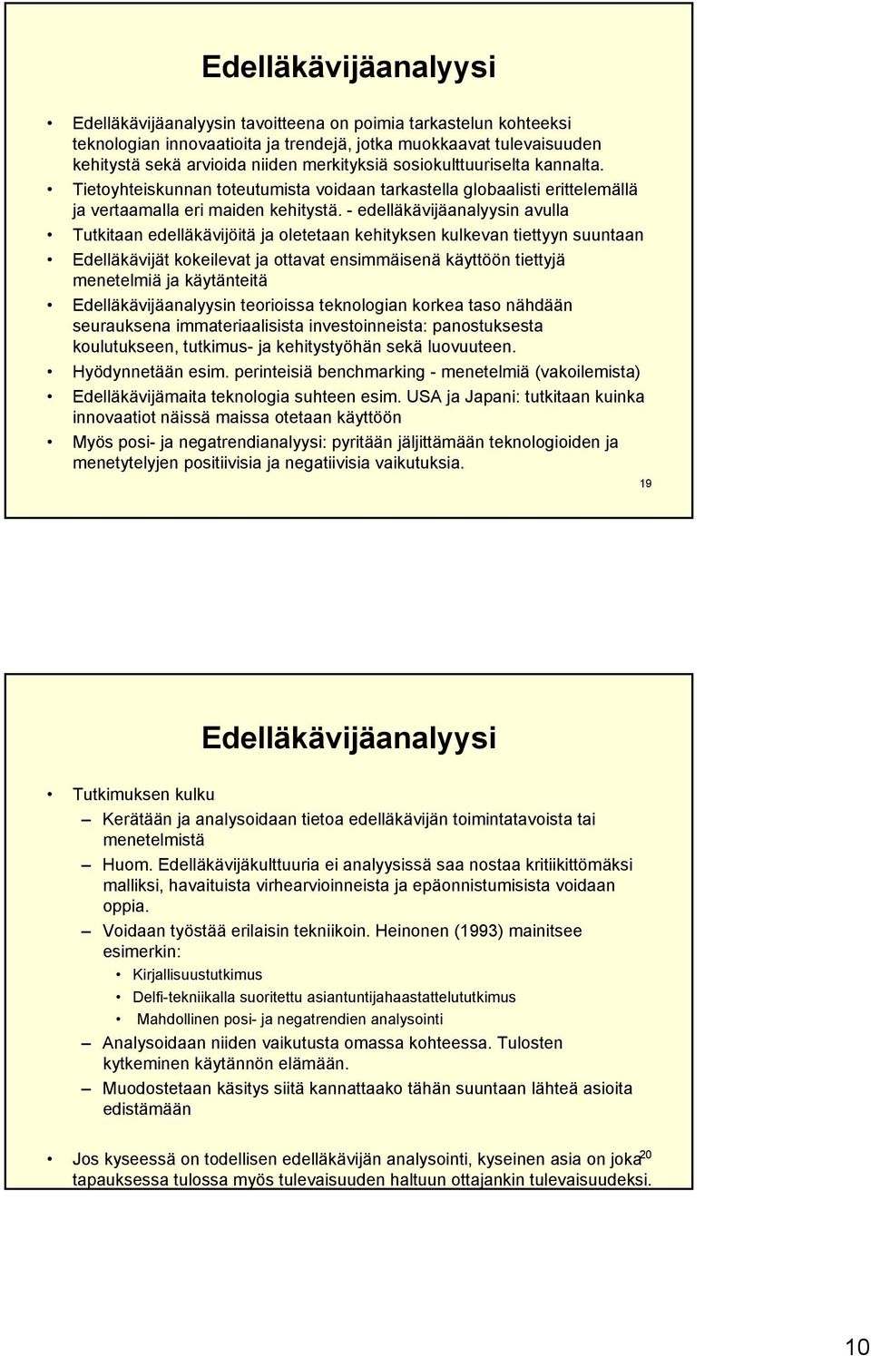 - edelläkävijäanalyysin avulla Tutkitaan edelläkävijöitä ja oletetaan kehityksen kulkevan tiettyyn suuntaan Edelläkävijät kokeilevat ja ottavat ensimmäisenä käyttöön tiettyjä menetelmiä ja