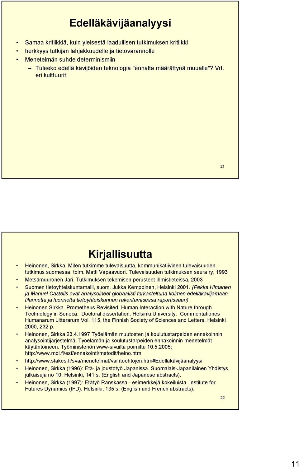 Matti Vapaavuori. Tulevaisuuden tutkimuksen seura ry, 1993 Metsämuuronen Jari, Tutkimuksen tekemisen perusteet ihmistieteissä, 2003 Suomen tietoyhteiskuntamalli, suom. Jukka Kemppinen, Helsinki 2001.