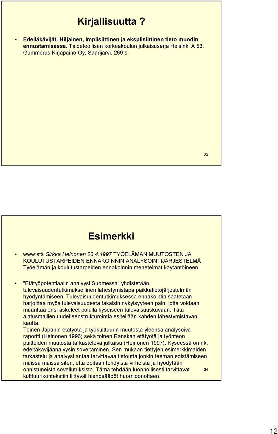 1997 TYÖELÄMÄN MUUTOSTEN JA KOULUTUSTARPEIDEN ENNAKOINNIN ANALYSOINTIJÄRJESTELMÄ Työelämän ja koulutustarpeiden ennakoinnin menetelmät käytäntöineen "Etätyöpotentiaalin analyysi Suomessa" yhdistetään