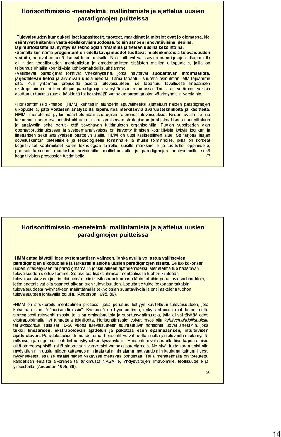 Samalla kun nämä progenitorit eli edelläkävijämuodot tuottavat mielenkiintoisia tulevaisuuden visioita, ne ovat esteenä itsensä toteutumiselle.