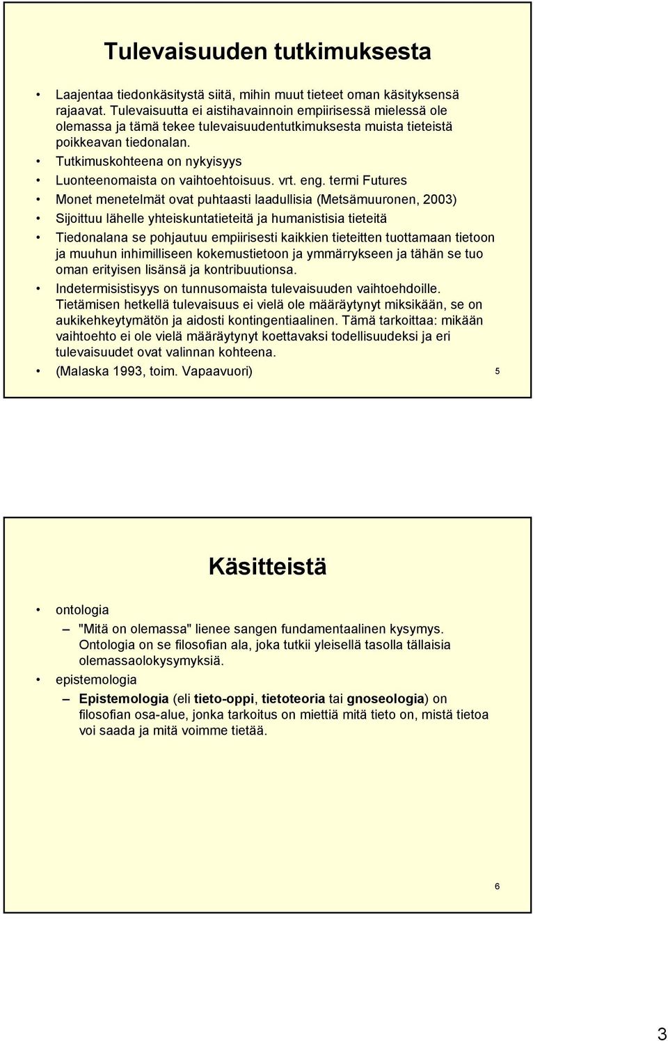 Tutkimuskohteena on nykyisyys Luonteenomaista on vaihtoehtoisuus. vrt. eng.