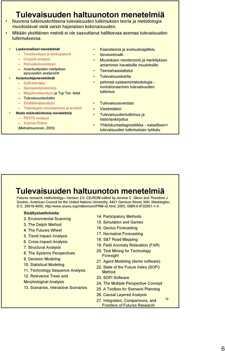 Laskennalliset menetelmät Trendianalyysi ja ekstrapolointi Conjoint-analyysi Ristivaikutusanalyysi Asiantuntijoiden mielipiteen pysyvyyden analysointi Asiantuntijamenetelmät Delfi-tekniikka