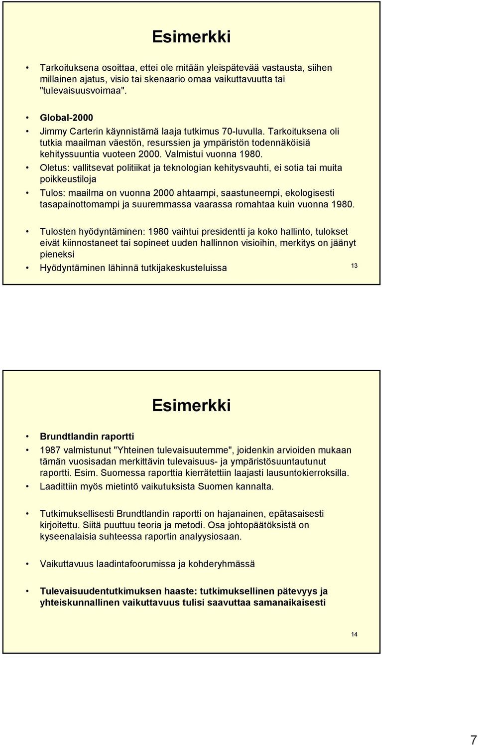 Oletus: vallitsevat politiikat ja teknologian kehitysvauhti, ei sotia tai muita poikkeustiloja Tulos: maailma on vuonna 2000 ahtaampi, saastuneempi, ekologisesti tasapainottomampi ja suuremmassa