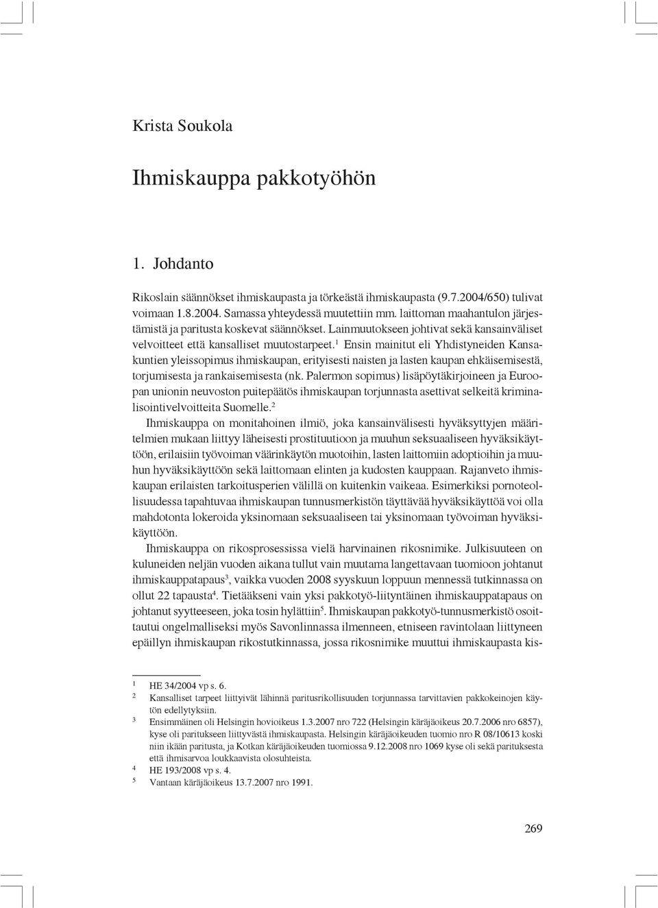 1 Ensin mainitut eli Yhdistyneiden Kansakuntien yleissopimus ihmiskaupan, erityisesti naisten ja lasten kaupan ehkäisemisestä, torjumisesta ja rankaisemisesta (nk.