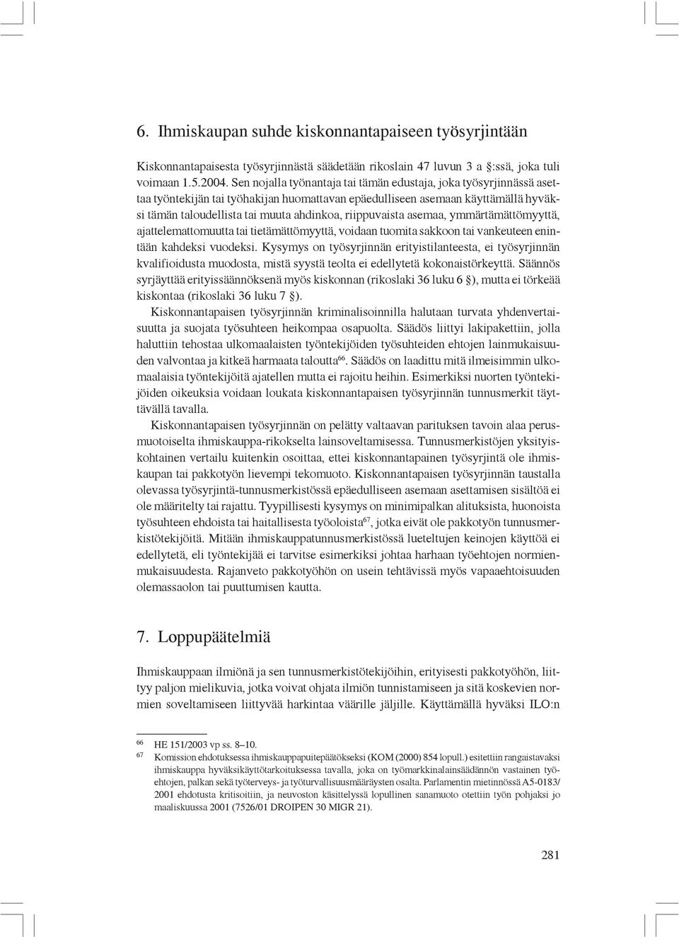 riippuvaista asemaa, ymmärtämättömyyttä, ajattelemattomuutta tai tietämättömyyttä, voidaan tuomita sakkoon tai vankeuteen enintään kahdeksi vuodeksi.