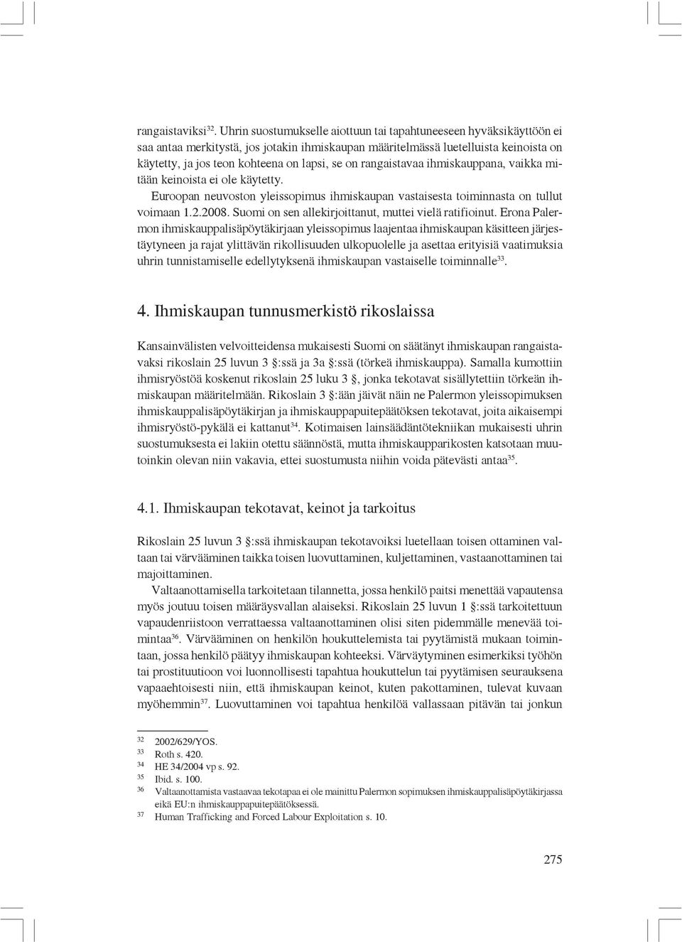 on rangaistavaa ihmiskauppana, vaikka mitään keinoista ei ole käytetty. Euroopan neuvoston yleissopimus ihmiskaupan vastaisesta toiminnasta on tullut voimaan 1.2.2008.