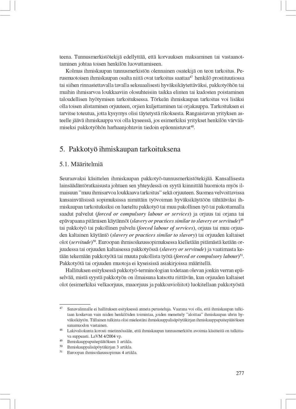 Perusmuotoisen ihmiskaupan osalta niitä ovat tarkoitus saattaa 47 henkilö prostituutiossa tai siihen rinnastettavalla tavalla seksuaalisesti hyväksikäytettäväksi, pakkotyöhön tai muihin ihmisarvoa