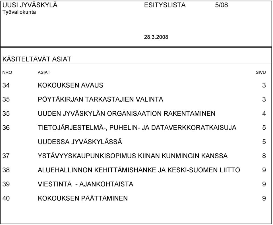 JYVÄSKYLÄN ORGANISAATION RAKENTAMINEN 4 36 TIETOJÄRJESTELMÄ-, PUHELIN- JA DATAVERKKORATKAISUJA 5 UUDESSA