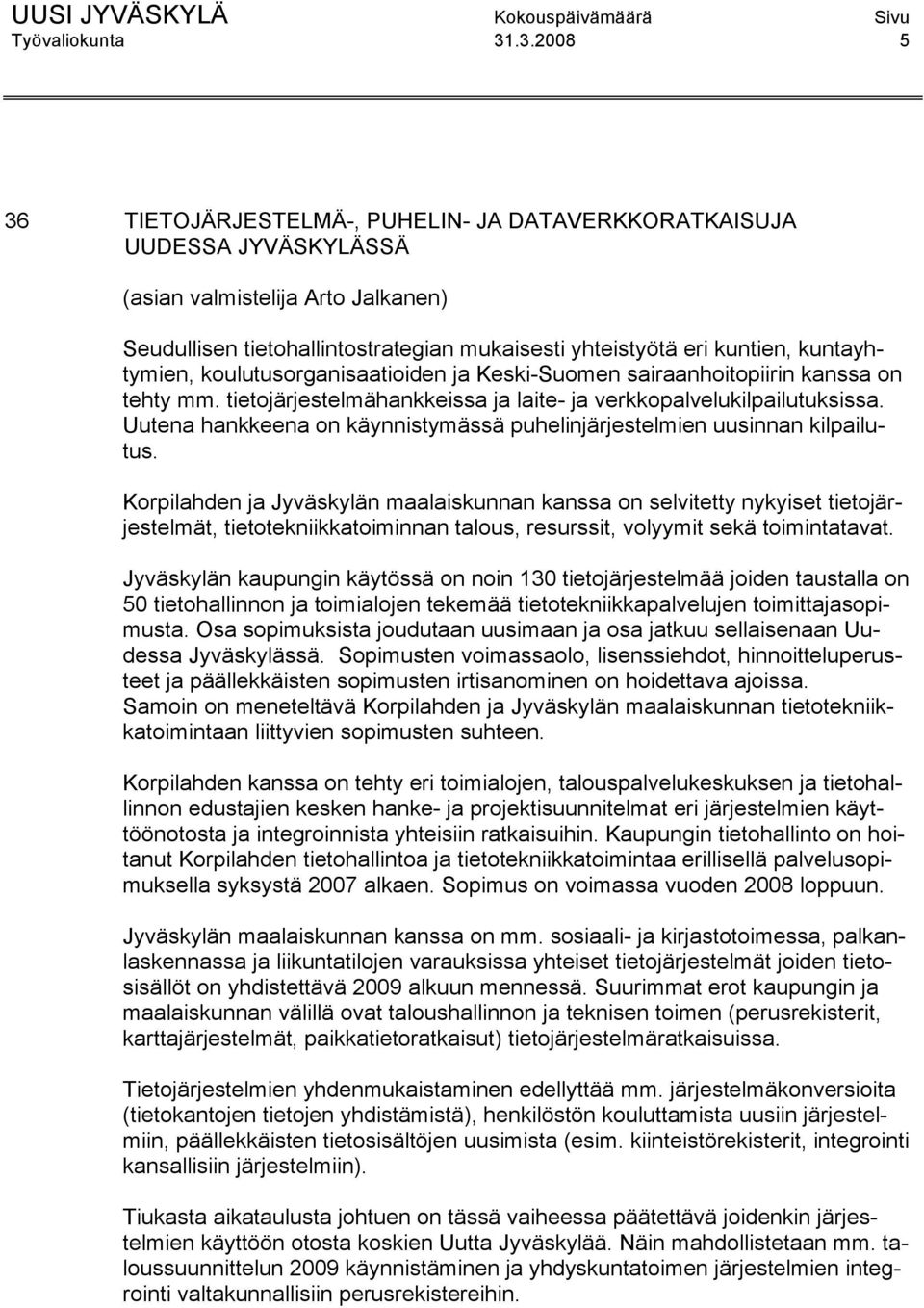 kuntayhtymien, koulutusorganisaatioiden ja Keski-Suomen sairaanhoitopiirin kanssa on tehty mm. tietojärjestelmähankkeissa ja laite- ja verkkopalvelukilpailutuksissa.