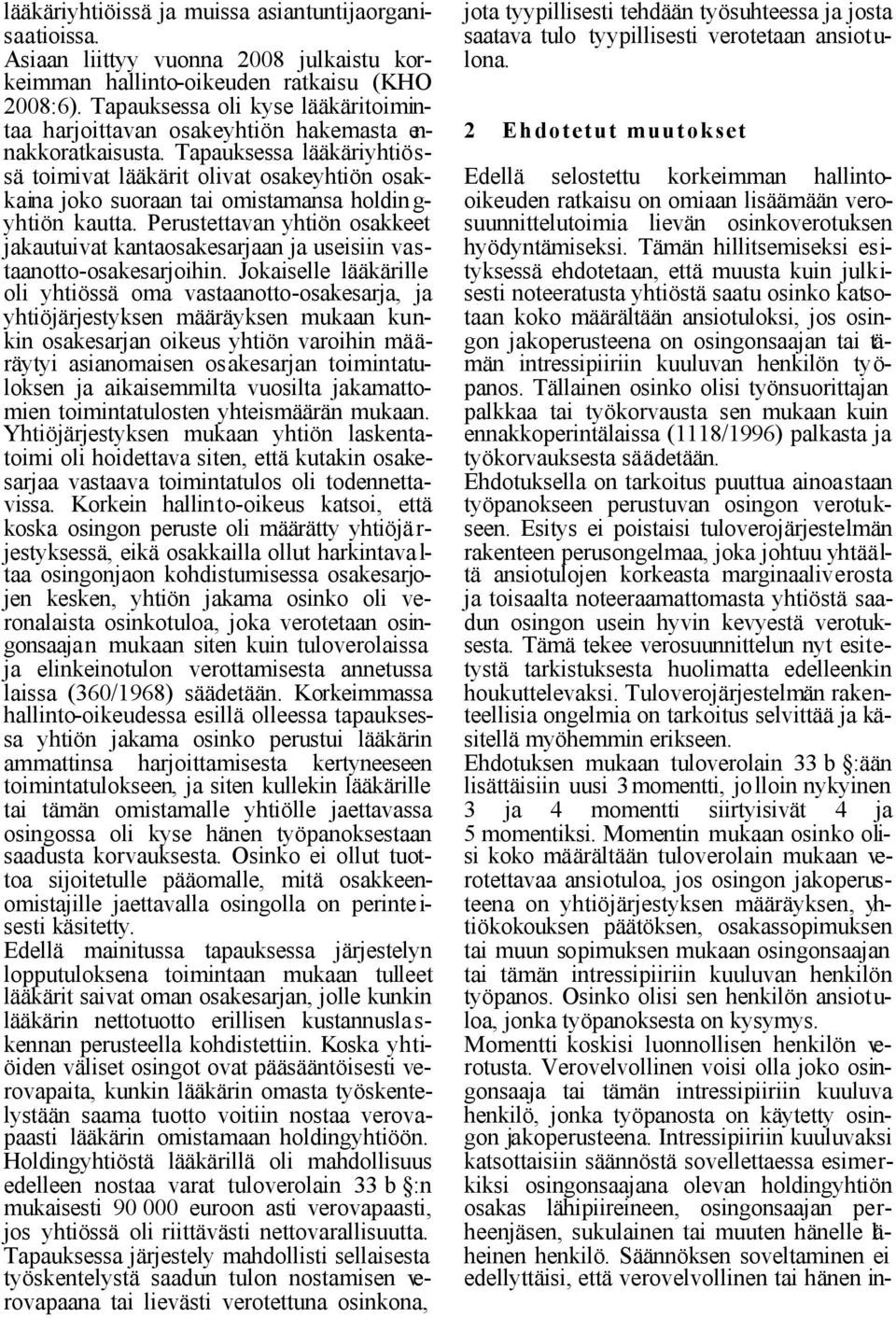 Tapauksessa lääkäriyhtiössä toimivat lääkärit olivat osakeyhtiön osakkaina joko suoraan tai omistamansa holdin g- yhtiön kautta.