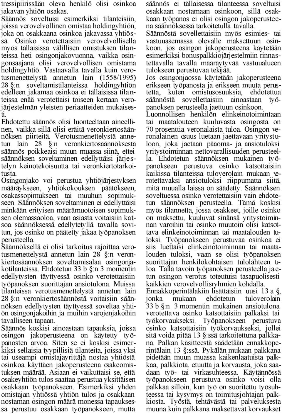 Osinko verotettaisiin verovelvollisella myös tällaisissa välillisen omistuksen tila n- teissa heti osingonjakovuonna, vaikka osingonsaajana olisi verovelvollisen omistama holdingyhtiö.