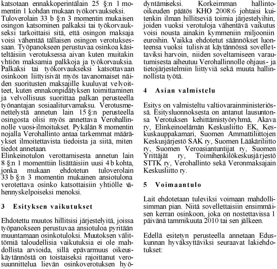 Työpanokseen perustuvaa osinkoa käsiteltäisiin verotuksessa aivan kuten muitakin yhtiön maksamia palkkoja ja työkorvauksia.