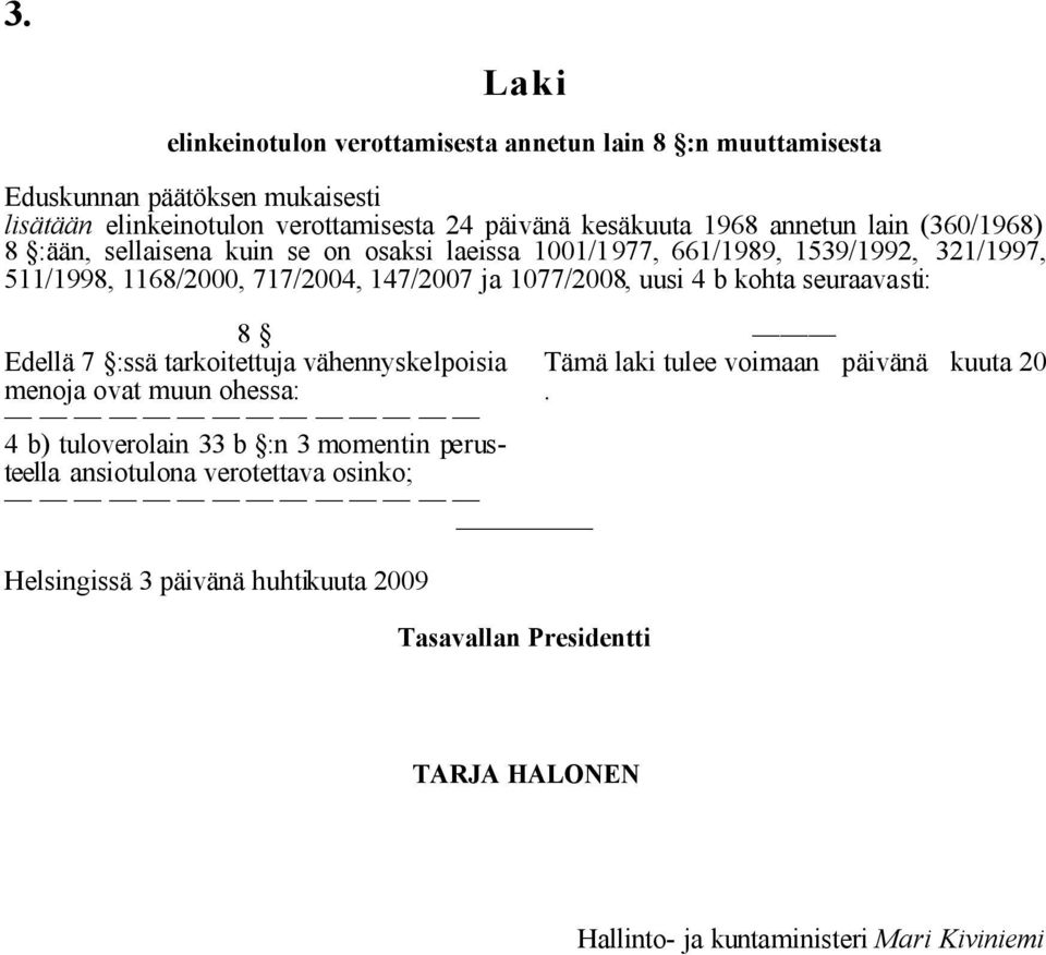 uusi 4 b kohta seuraavasti: 8 Edellä 7 :ssä tarkoitettuja vähennyskelpoisia menoja ovat muun ohessa: 4 b) tuloverolain 33 b :n 3 momentin perusteella ansiotulona