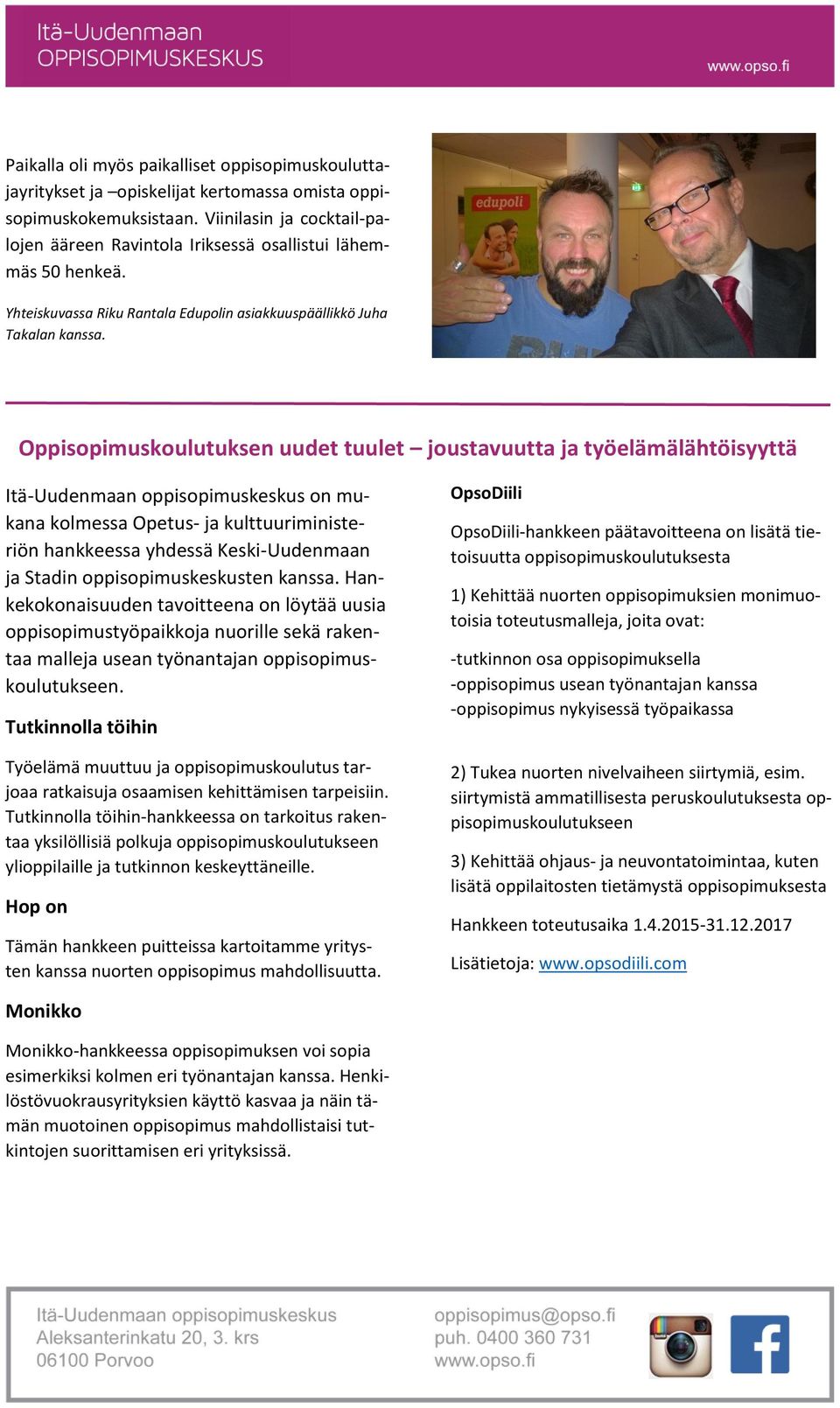 Oppisopimuskoulutuksen uudet tuulet joustavuutta ja työelämälähtöisyyttä Tutkinnolla töihin Opsodiili Itä-Uudenmaan oppisopimuskeskus on mukana kolmessa Opetus- ja kulttuuriministeriön hankkeessa