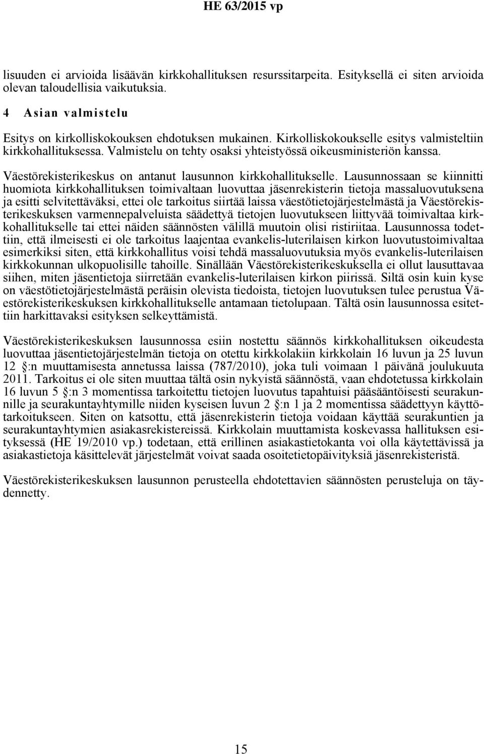 Lausunnossaan se kiinnitti huomiota kirkkohallituksen toimivaltaan luovuttaa jäsenrekisterin tietoja massaluovutuksena ja esitti selvitettäväksi, ettei ole tarkoitus siirtää laissa