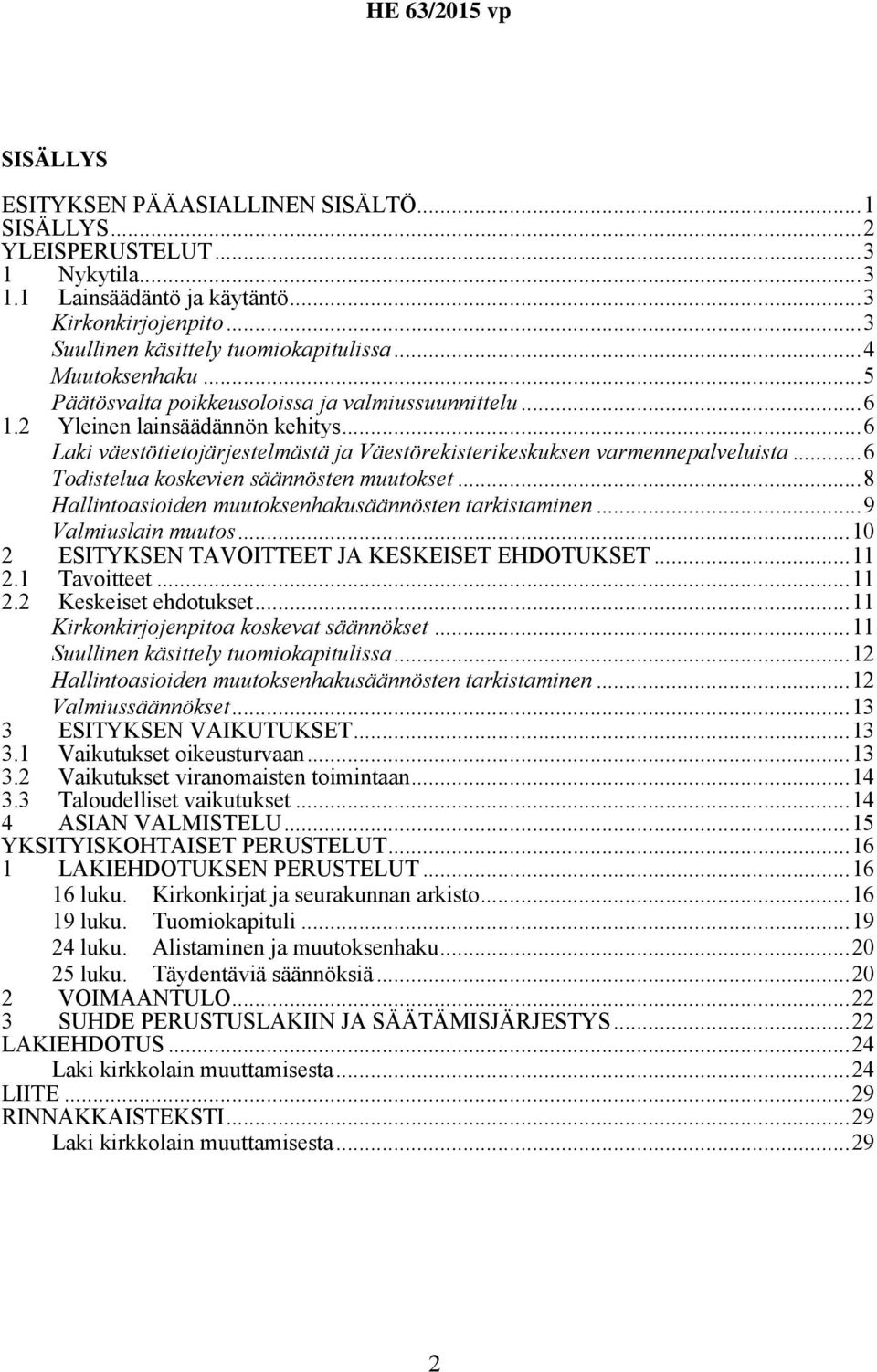 ..6 Todistelua koskevien säännösten muutokset...8 Hallintoasioiden muutoksenhakusäännösten tarkistaminen...9 Valmiuslain muutos...10 2 ESITYKSEN TAVOITTEET JA KESKEISET EHDOTUKSET...11 2.1 Tavoitteet.