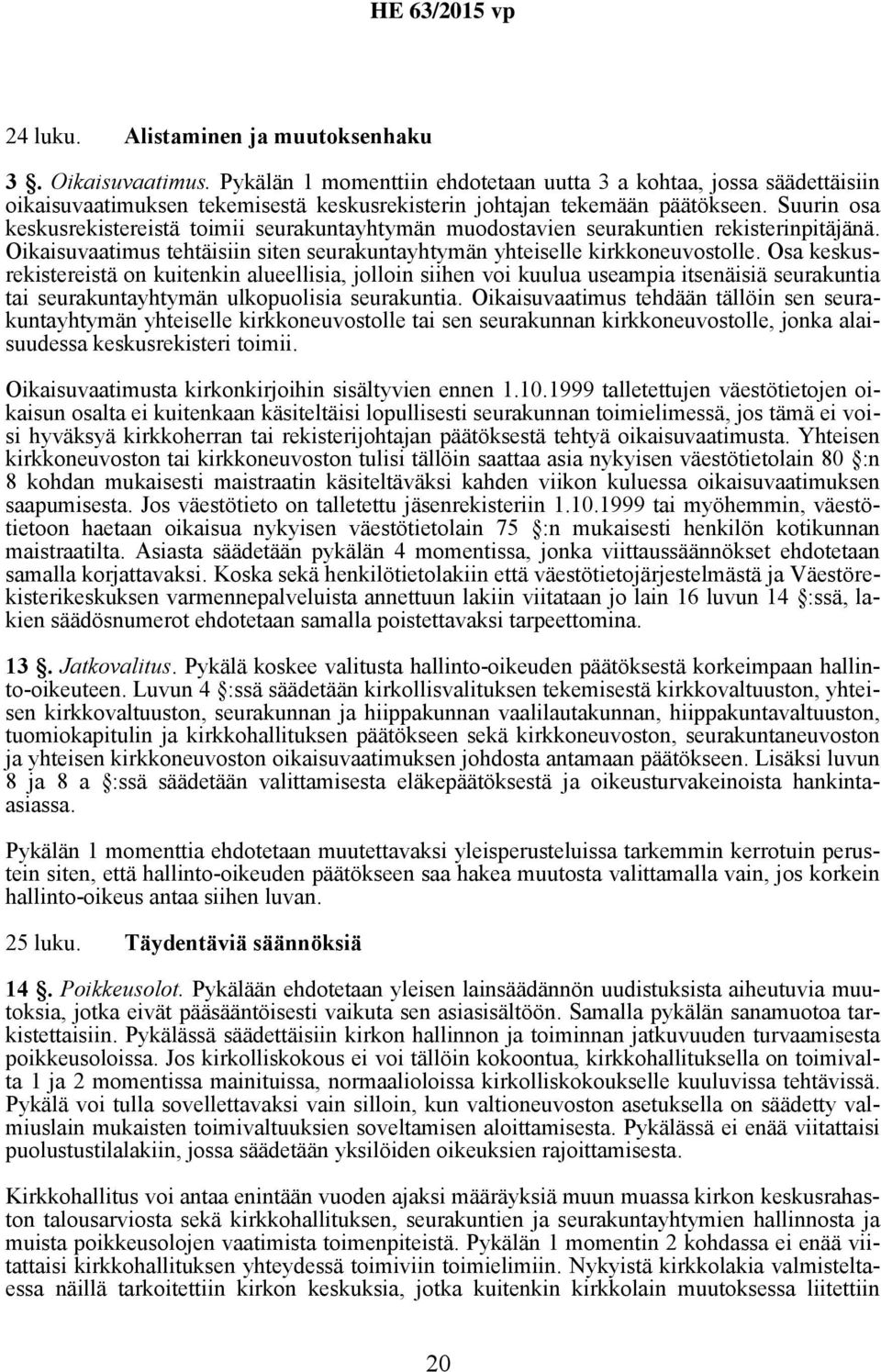 Suurin osa keskusrekistereistä toimii seurakuntayhtymän muodostavien seurakuntien rekisterinpitäjänä. Oikaisuvaatimus tehtäisiin siten seurakuntayhtymän yhteiselle kirkkoneuvostolle.