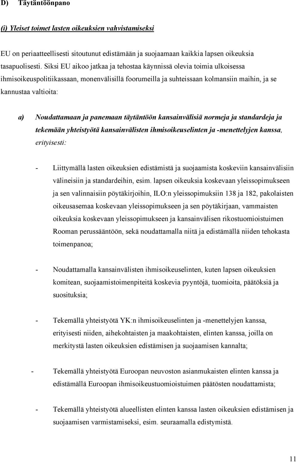 ja panemaan täytäntöön kansainvälisiä normeja ja standardeja ja tekemään yhteistyötä kansainvälisten ihmisoikeuselinten ja -menettelyjen kanssa, erityisesti: - Liittymällä lasten oikeuksien