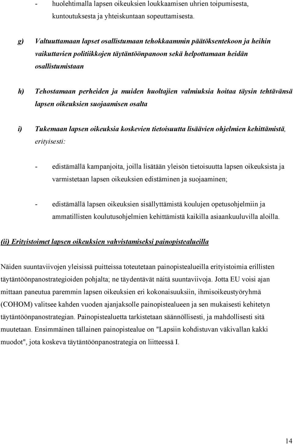 huoltajien valmiuksia hoitaa täysin tehtävänsä lapsen oikeuksien suojaamisen osalta i) Tukemaan lapsen oikeuksia koskevien tietoisuutta lisäävien ohjelmien kehittämistä, erityisesti: - edistämällä