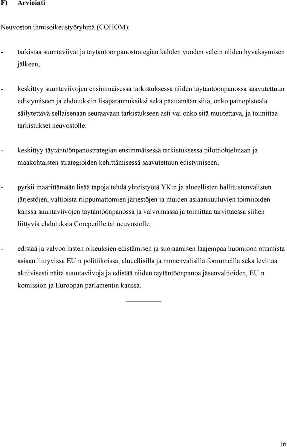 vai onko sitä muutettava, ja toimittaa tarkistukset neuvostolle; - keskittyy täytäntöönpanostrategian ensimmäisessä tarkistuksessa pilottiohjelmaan ja maakohtaisten strategioiden kehittämisessä