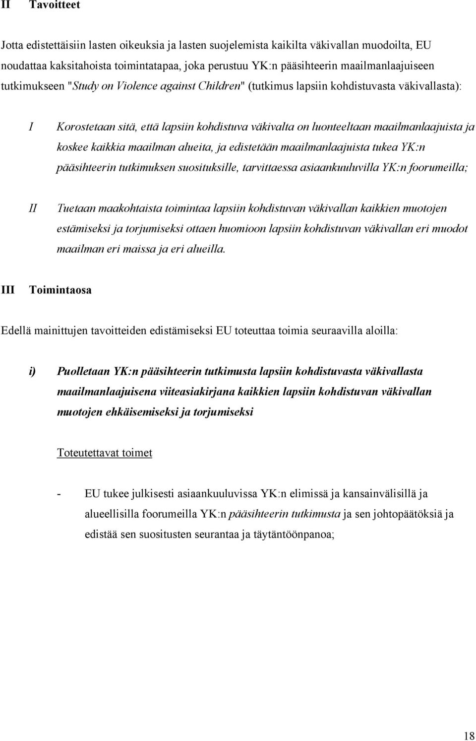 kaikkia maailman alueita, ja edistetään maailmanlaajuista tukea YK:n pääsihteerin tutkimuksen suosituksille, tarvittaessa asiaankuuluvilla YK:n foorumeilla; II Tuetaan maakohtaista toimintaa lapsiin