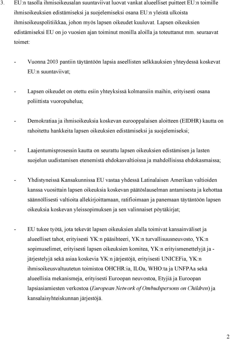 seuraavat toimet: - Vuonna 2003 pantiin täytäntöön lapsia aseellisten selkkauksien yhteydessä koskevat EU:n suuntaviivat; - Lapsen oikeudet on otettu esiin yhteyksissä kolmansiin maihin, erityisesti