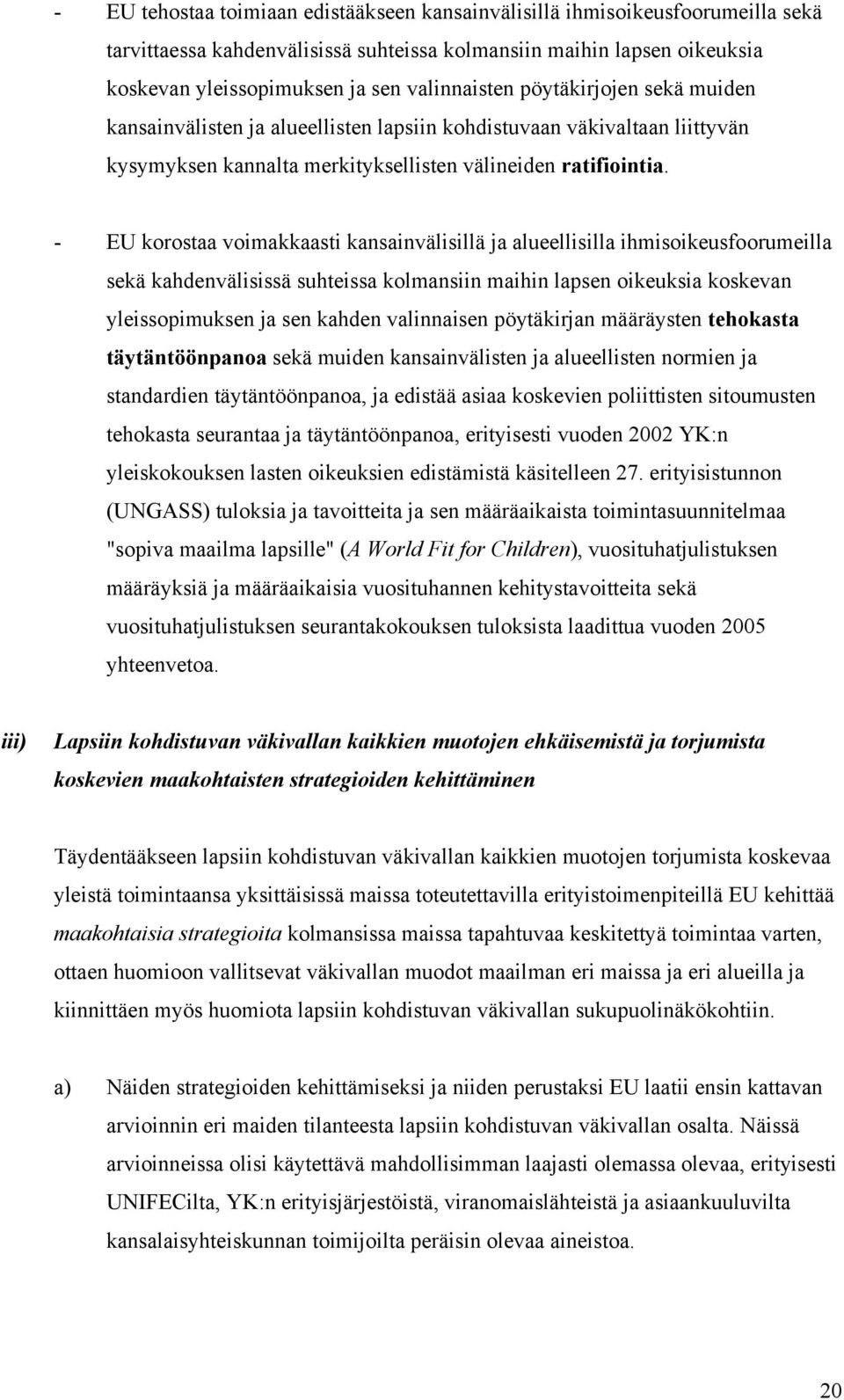 - EU korostaa voimakkaasti kansainvälisillä ja alueellisilla ihmisoikeusfoorumeilla sekä kahdenvälisissä suhteissa kolmansiin maihin lapsen oikeuksia koskevan yleissopimuksen ja sen kahden