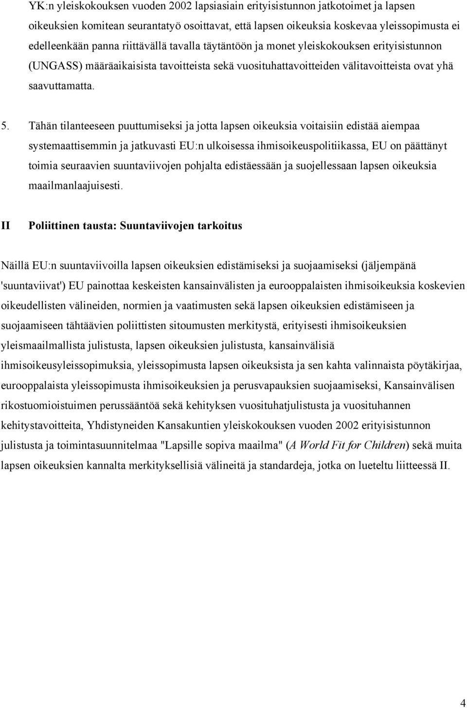 Tähän tilanteeseen puuttumiseksi ja jotta lapsen oikeuksia voitaisiin edistää aiempaa systemaattisemmin ja jatkuvasti EU:n ulkoisessa ihmisoikeuspolitiikassa, EU on päättänyt toimia seuraavien