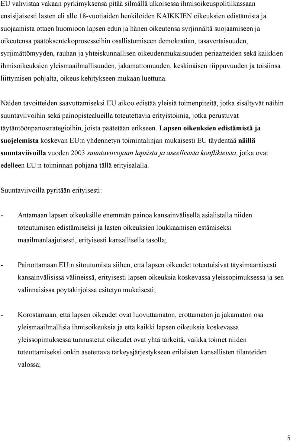 oikeudenmukaisuuden periaatteiden sekä kaikkien ihmisoikeuksien yleismaailmallisuuden, jakamattomuuden, keskinäisen riippuvuuden ja toisiinsa liittymisen pohjalta, oikeus kehitykseen mukaan luettuna.