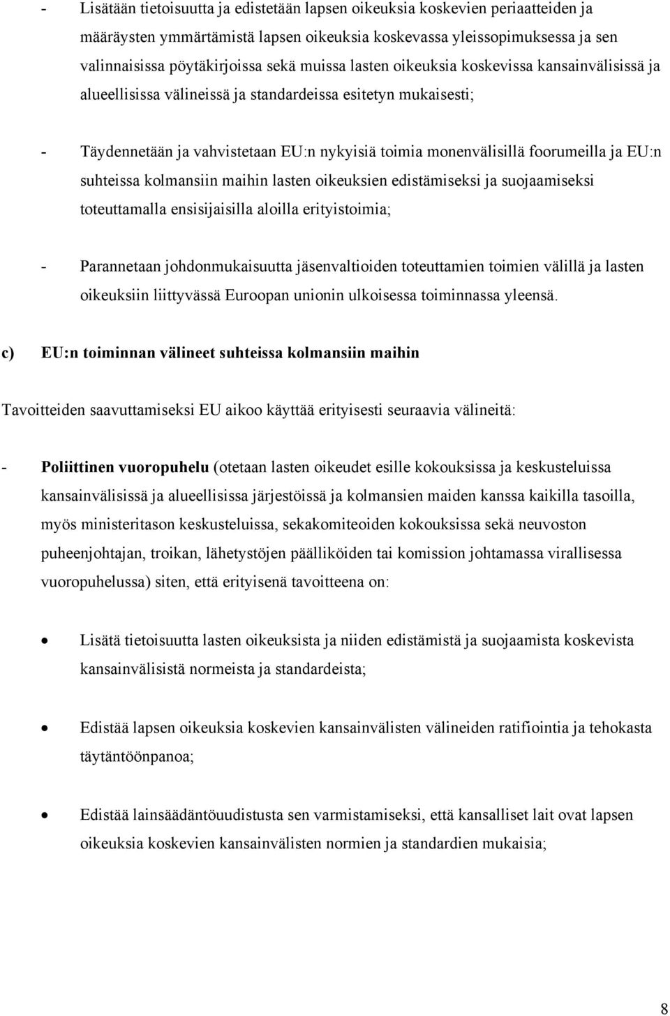 suhteissa kolmansiin maihin lasten oikeuksien edistämiseksi ja suojaamiseksi toteuttamalla ensisijaisilla aloilla erityistoimia; - Parannetaan johdonmukaisuutta jäsenvaltioiden toteuttamien toimien