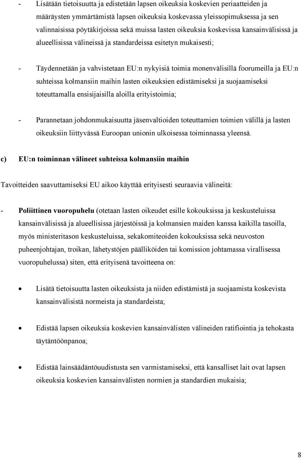 suhteissa kolmansiin maihin lasten oikeuksien edistämiseksi ja suojaamiseksi toteuttamalla ensisijaisilla aloilla erityistoimia; - Parannetaan johdonmukaisuutta jäsenvaltioiden toteuttamien toimien