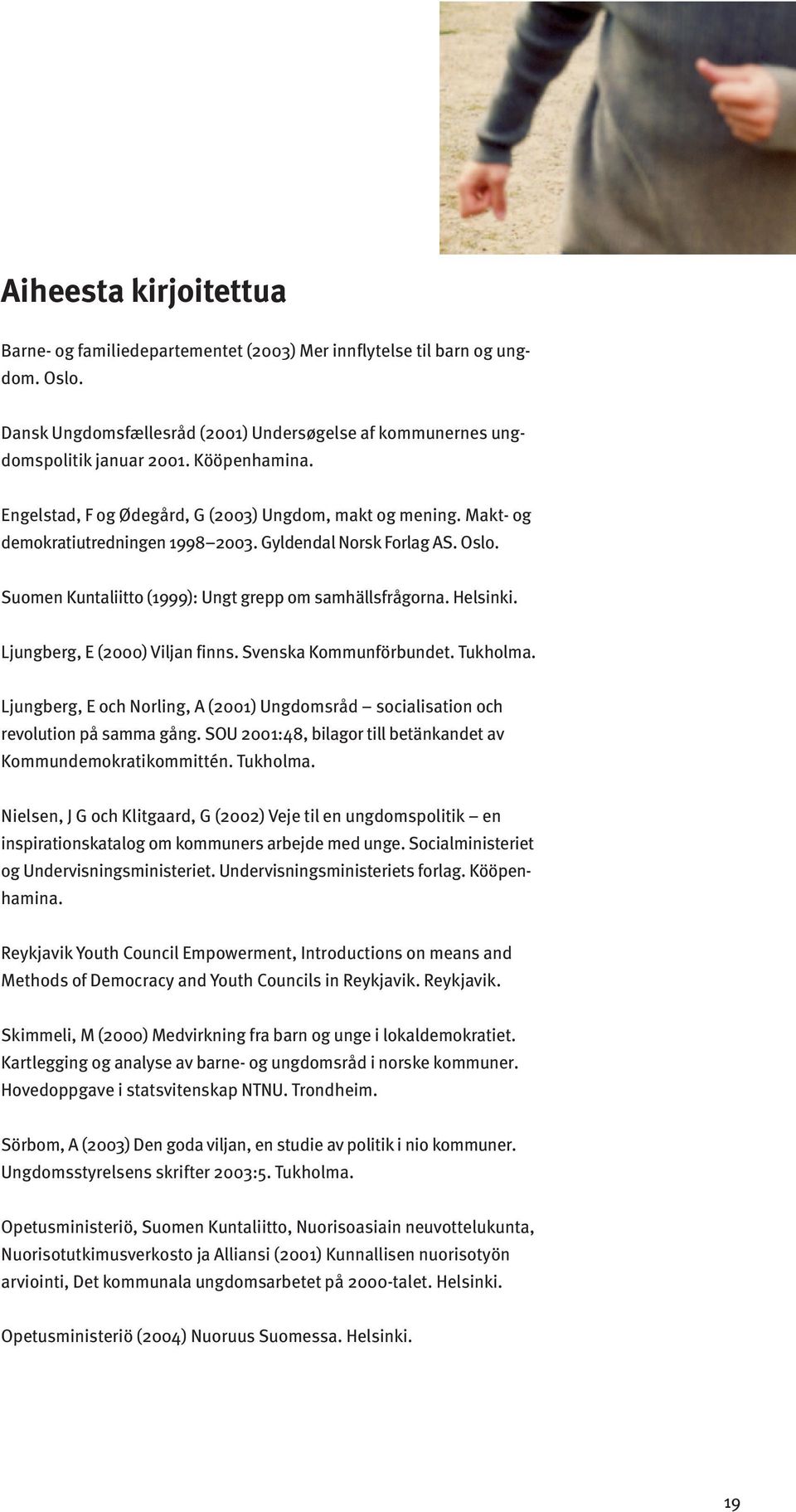 Suomen Kuntaliitto (1999): Ungt grepp om samhällsfrågorna. Helsinki. Ljungberg, E (2000) Viljan finns. Svenska Kommunförbundet. Tukholma.