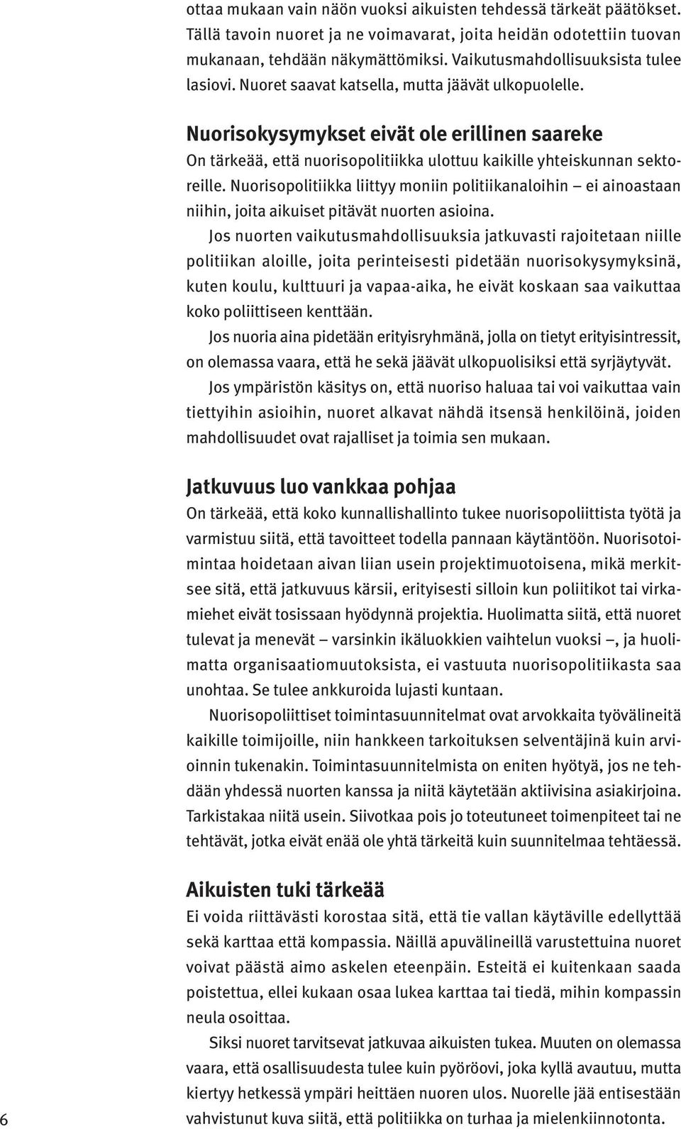 Nuorisokysymykset eivät ole erillinen saareke On tärkeää, että nuorisopolitiikka ulottuu kaikille yhteiskunnan sektoreille.