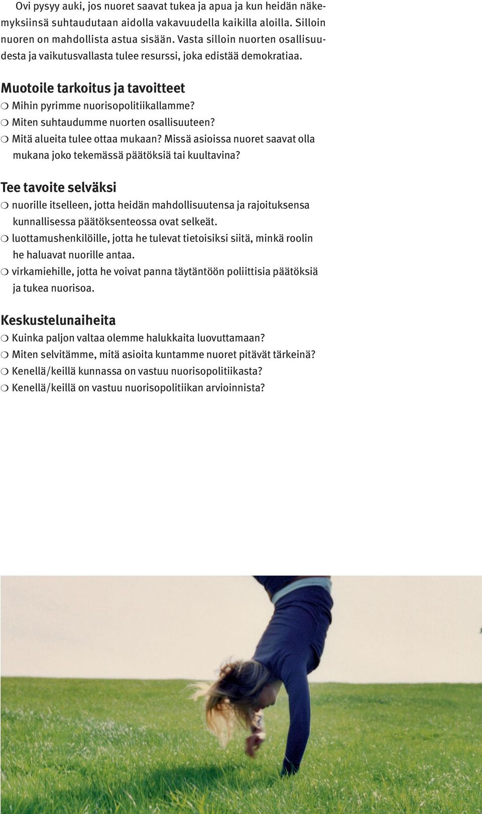 Miten suhtaudumme nuorten osallisuuteen? Mitä alueita tulee ottaa mukaan? Missä asioissa nuoret saavat olla mukana joko tekemässä päätöksiä tai kuultavina?