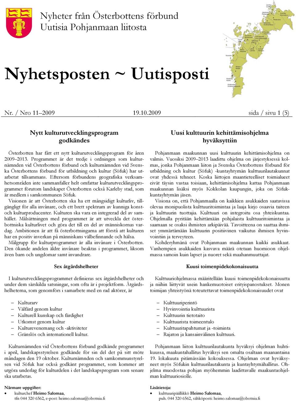 Programmet är det tredje i ordningen som kulturnämnden vid Österbottens förbund och kulturnämnden vid Svenska Österbottens förbund för utbildning och kultur (Söfuk) har utarbetat tillsammans.