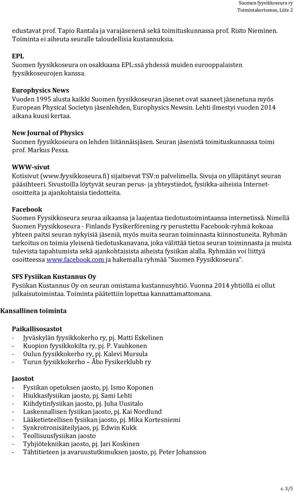 Europhysics News Vuoden 1995 alusta kaikki Suomen fyysikkoseuran jäsenet ovat saaneet jäsenetuna myös European Physical Societyn jäsenlehden, Europhysics Newsin.