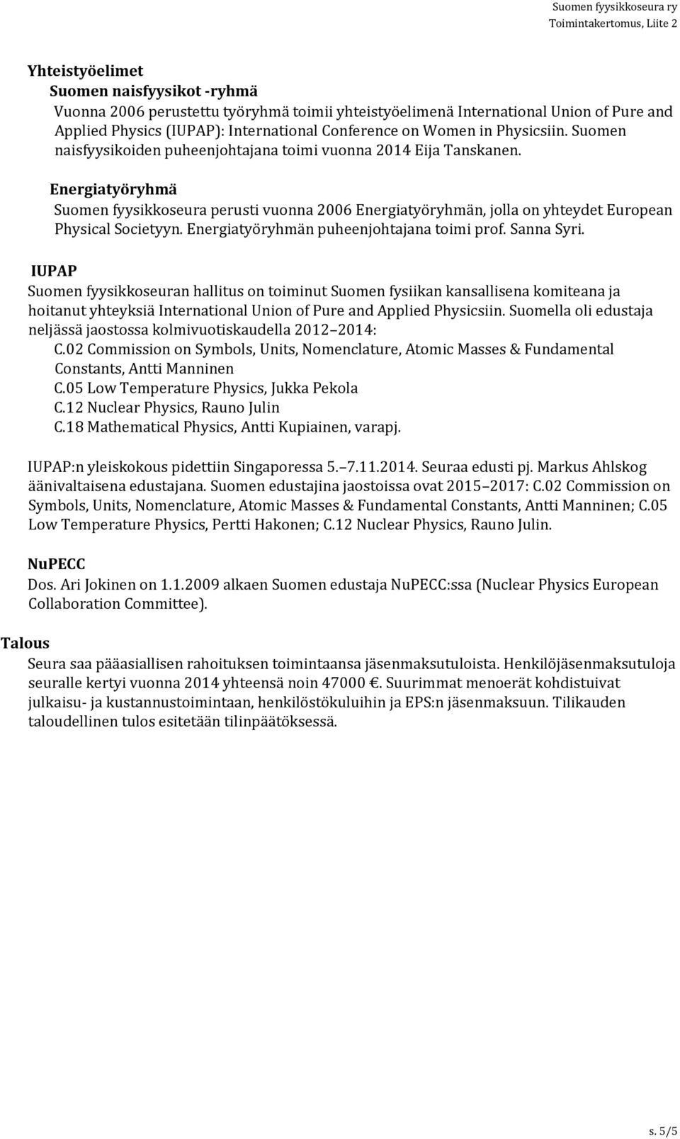 Energiatyöryhmä Suomen fyysikkoseura perusti vuonna 2006 Energiatyöryhmän, jolla on yhteydet European Physical Societyyn. Energiatyöryhmän puheenjohtajana toimi prof. Sanna Syri.