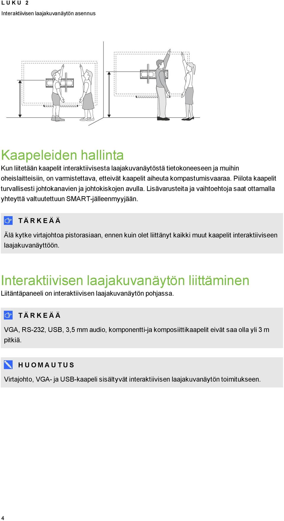 T Ä R K E Ä Ä Älä kytke virtajohtoa pistorasiaan, ennen kuin olet liittänyt kaikki muut kaapelit interaktiiviseen laajakuvanäyttöön.