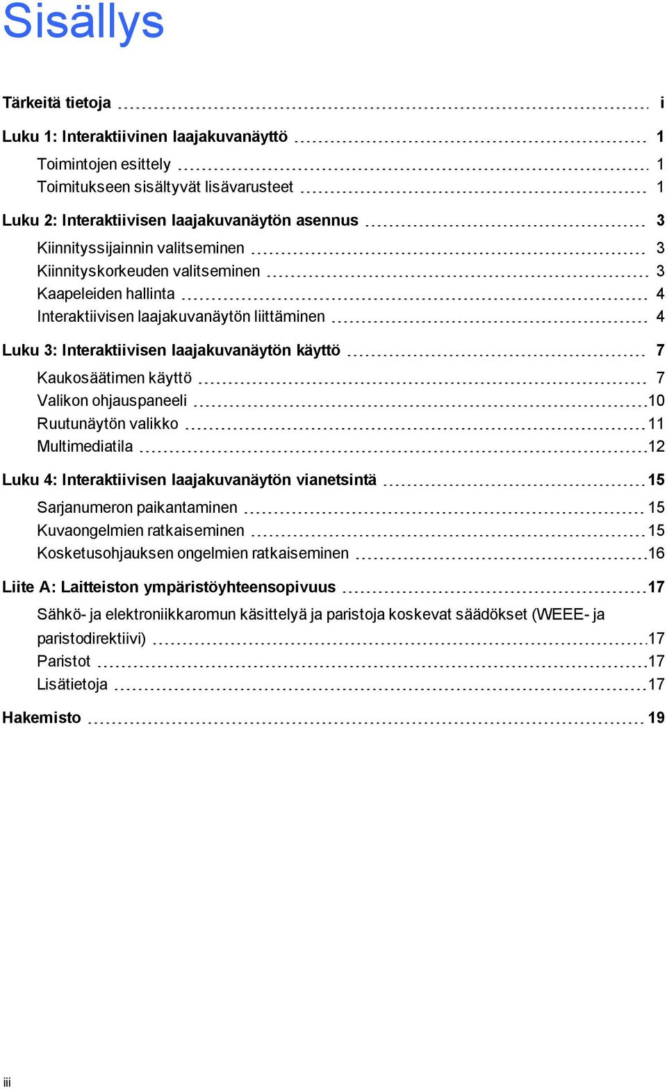 käyttö 7 Valikon ohjauspaneeli 10 Ruutunäytön valikko 11 Multimediatila 12 Luku 4: Interaktiivisen laajakuvanäytön vianetsintä 15 Sarjanumeron paikantaminen 15 Kuvaongelmien ratkaiseminen 15