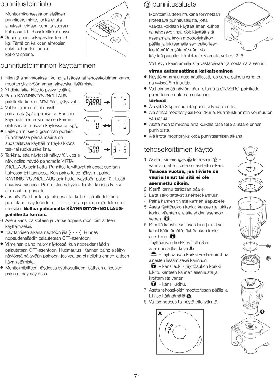 punnitustoinon käyttäen 1 Kiinnitä aina vetoakseli, kulho ja lisäosa tai tehosekoittimen kannu moottoriyksikköön ennen aineosien lisäämistä. 2 Yhdistä laite. Näyttö pysyy tyhjänä.