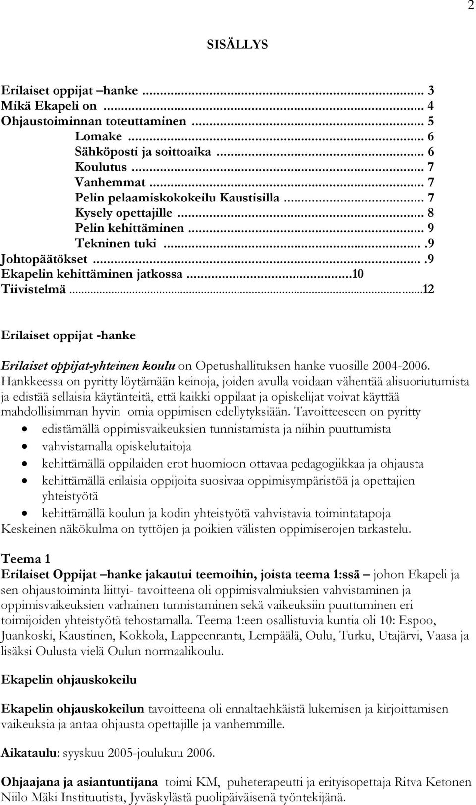 ..12 Erilaiset oppijat -hanke Erilaiset oppijat-yhteinen koulu on Opetushallituksen hanke vuosille 2004-2006.