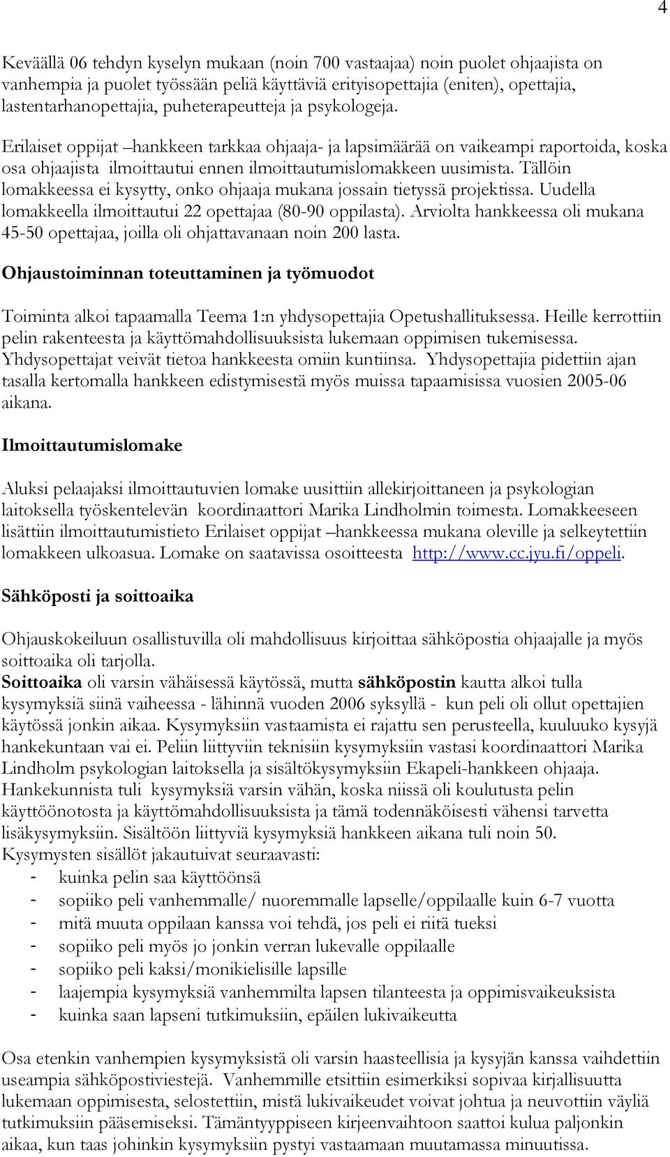 Tällöin lomakkeessa ei kysytty, onko ohjaaja mukana jossain tietyssä projektissa. Uudella lomakkeella ilmoittautui 22 opettajaa (80-90 oppilasta).