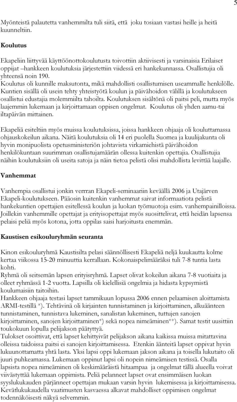 Osallistujia oli yhteensä noin 190. Koulutus oli kunnille maksutonta, mikä mahdollisti osallistumisen useammalle henkilölle.