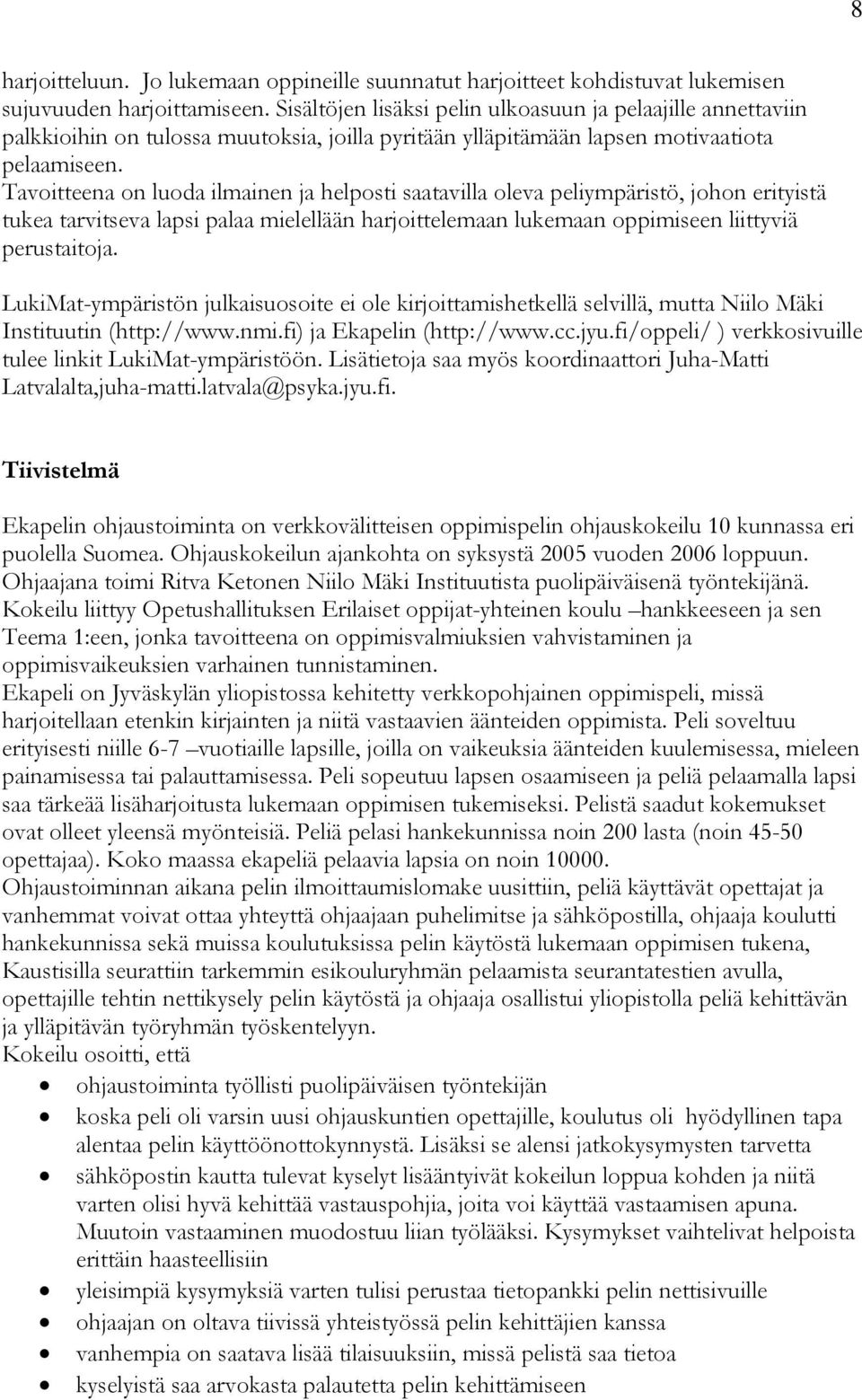 Tavoitteena on luoda ilmainen ja helposti saatavilla oleva peliympäristö, johon erityistä tukea tarvitseva lapsi palaa mielellään harjoittelemaan lukemaan oppimiseen liittyviä perustaitoja.