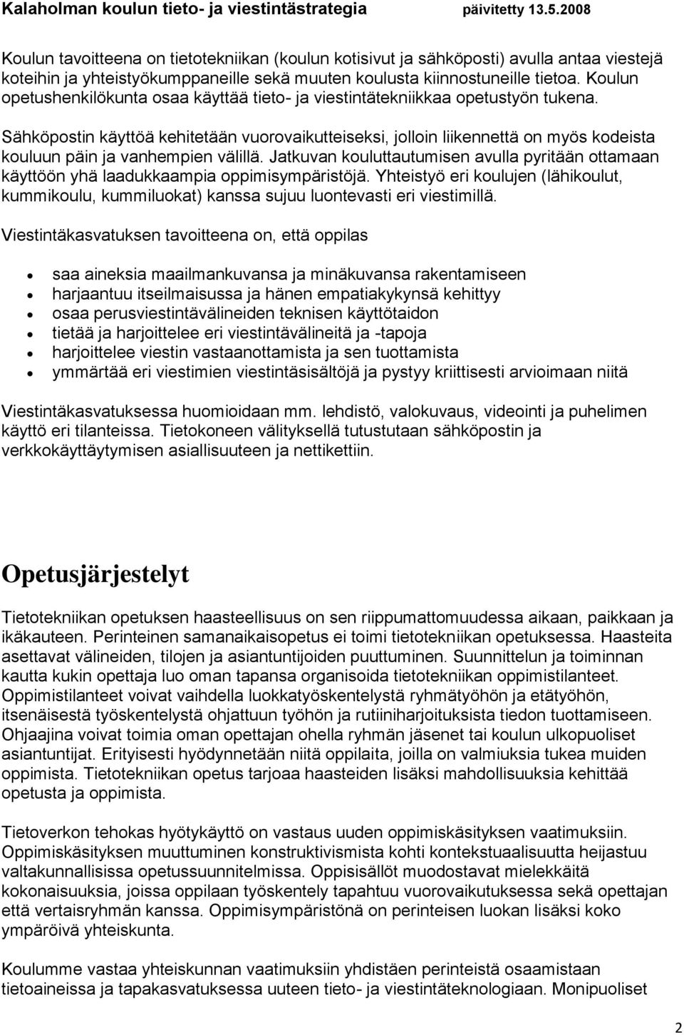 Sähköpostin käyttöä kehitetään vuorovaikutteiseksi, jolloin liikennettä on myös kodeista kouluun päin ja vanhempien välillä.