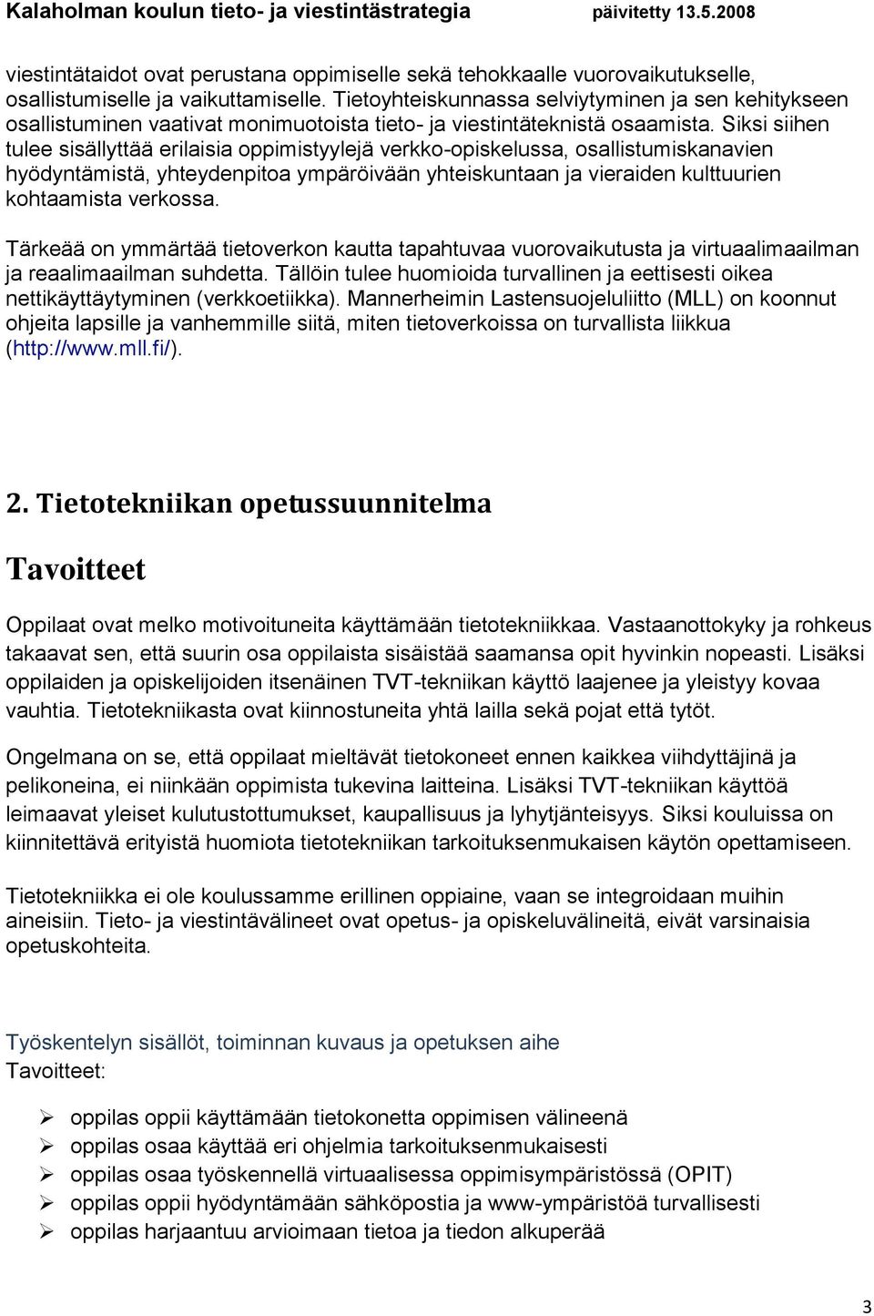 Siksi siihen tulee sisällyttää erilaisia oppimistyylejä verkko-opiskelussa, osallistumiskanavien hyödyntämistä, yhteydenpitoa ympäröivään yhteiskuntaan ja vieraiden kulttuurien kohtaamista verkossa.