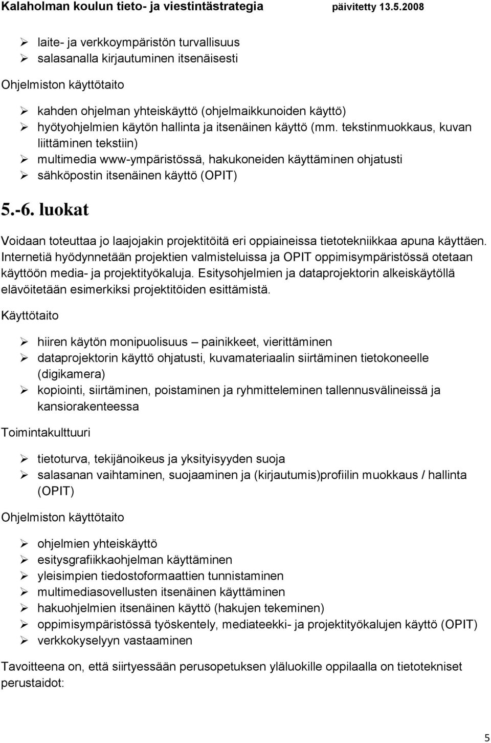 luokat Voidaan toteuttaa jo laajojakin projektitöitä eri oppiaineissa tietotekniikkaa apuna käyttäen.