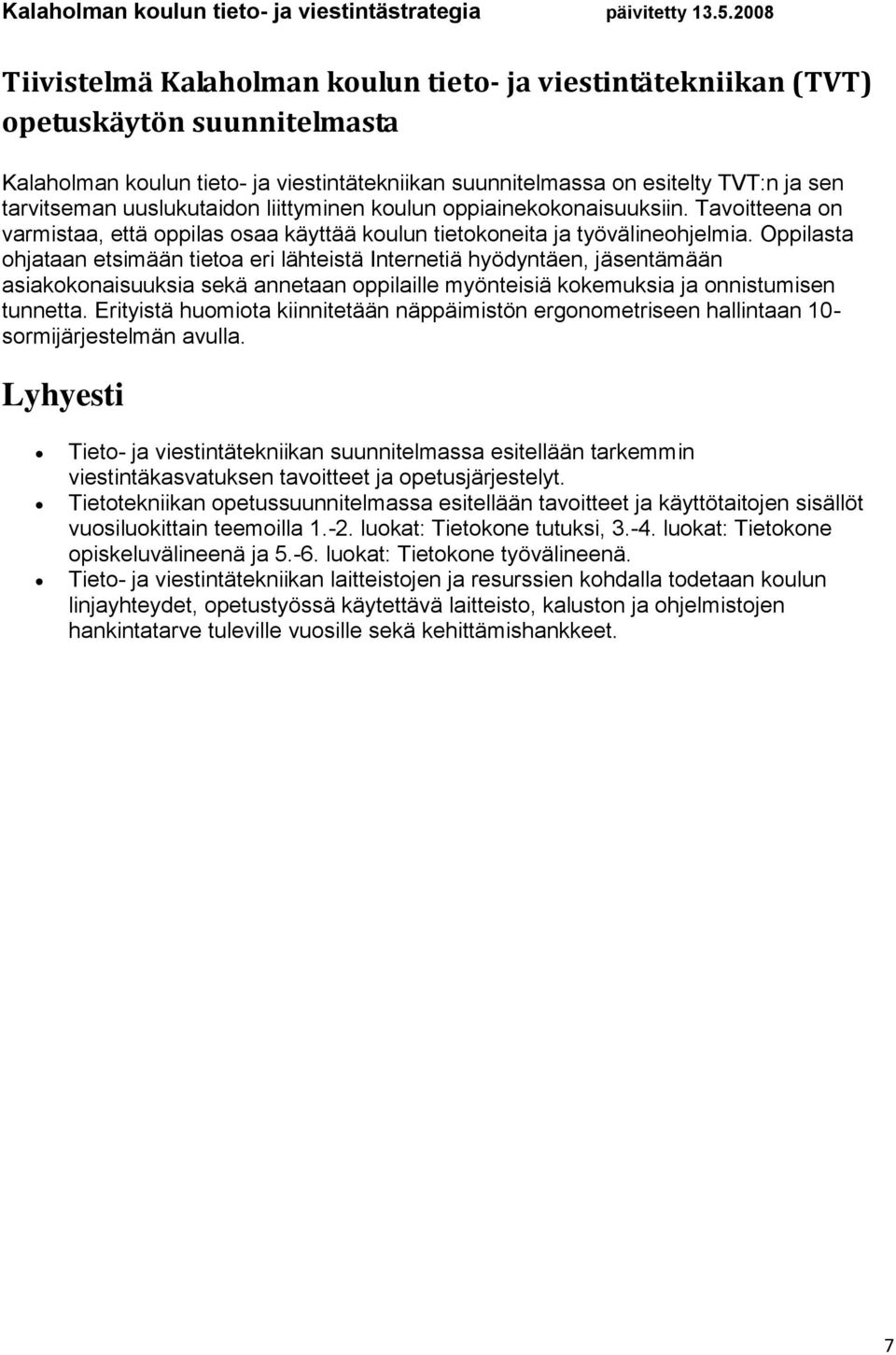 Oppilasta ohjataan etsimään tietoa eri lähteistä Internetiä hyödyntäen, jäsentämään asiakokonaisuuksia sekä annetaan oppilaille myönteisiä kokemuksia ja onnistumisen tunnetta.